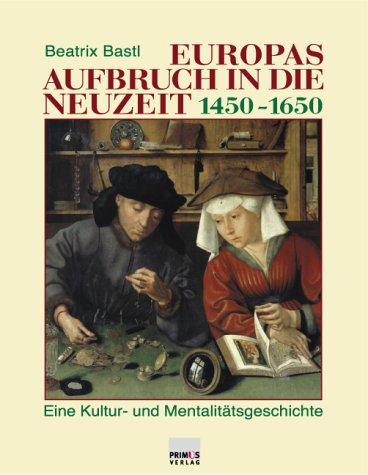 Europas Aufbruch in die Neuzeit 1450-1650: Eine Kultur- und Mentalitätsgeschichte