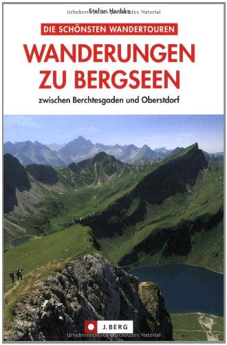 Die schönsten Wanderungen zu Bergseen: zwischen Berchtesgaden und Oberstdorf