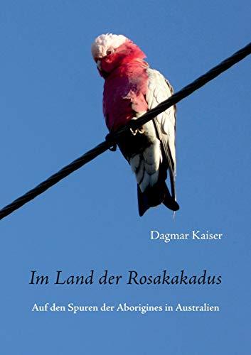 Im Land der Rosakakadus: Auf den Spuren der Aborigines in Australien