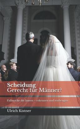 Scheidung Gerecht für Männer? Fallstricke die lauern - erkennen und vorbeugen: Jede Scheidung ist individuell, aber man muss nicht alle Erfahrungen ... doch oft schmerzhaft und teuer! (Ehe, Band 1)