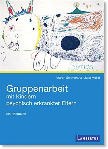 Gruppenarbeit mit Kindern psychisch kranker Eltern: Ein Handbuch