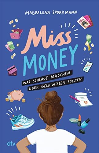 Miss Money – Was schlaue Mädchen über Geld wissen sollten: Alles rund um Taschengeld, Sparen, Ferienjobs und andere erste Finanzthemen – Clevere Tipps und Finanztricks ab 12