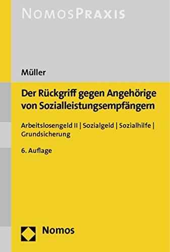 Der Rückgriff gegen Angehörige von Sozialleistungsempfängern: Arbeitslosengeld II - Sozialgeld - Sozialhilfe - Grundsicherung