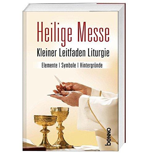 Heilige Messe: Kleiner Leitfaden Liturgie