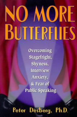 No More Butterflies: Overcoming Stagefright, Shyness, Interview Anxiety and Fear of Public Speaking: Overcoming Shyness, Stagefright, Interview Anxiety and Fear of Public Speaking