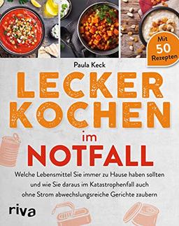 Lecker kochen im Notfall: Welche Lebensmittel Sie immer zu Hause haben sollten und wie Sie daraus im Katastrophenfall auch ohne Strom abwechslungsreiche Gerichte zaubern. Mit über 50 Rezepten