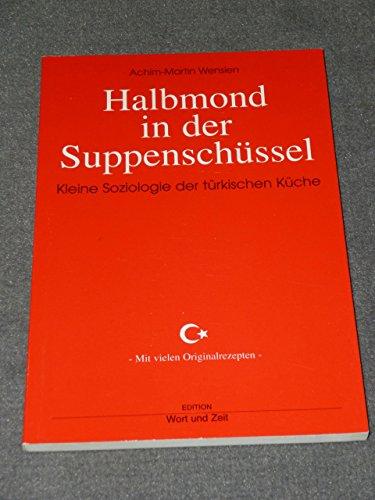 Halbmond in der Suppenschüssel: Kleine Soziologie der türkischen Küche. Mit vielen Original-Rezepten