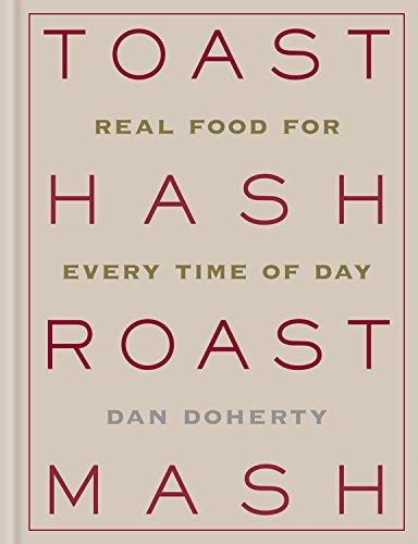 Toast Hash Roast Mash: Real Food for Every Time of Day