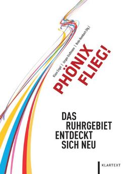 Phönix flieg!: Das Ruhrgebiet entdeckt sich neu