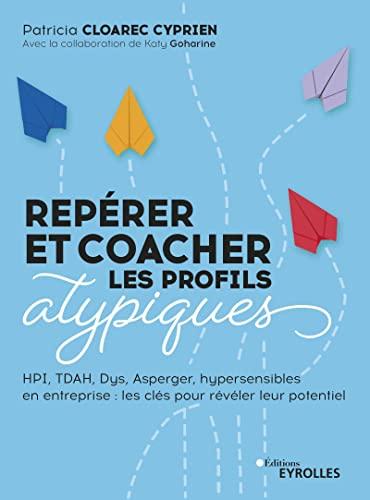 Repérer et coacher les profils atypiques : HPI, TDAH, dys, Asperger, hypersensibles en entreprise : les clés pour révéler leur potentiel