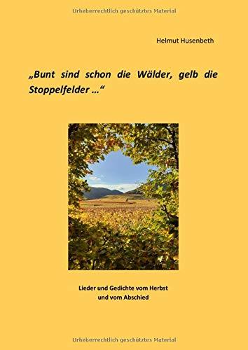 Bunt sind schon die Wälder, gelb die Stoppelfelder: Lieder und Gedichte vom Herbst und vom Abschied