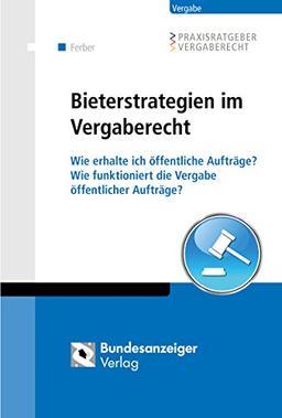 Bieterstrategien im Vergaberecht: Wie erhalte ich öffentliche Aufträge? Wie funktioniert die Vergabe öffentlicher Aufträge?