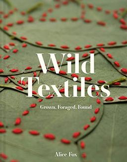 Wild Textiles: Grown, Foraged, Found