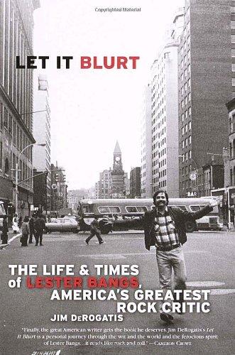 Let it Blurt: The Life and Times of Lester Bangs, America's Greatest Rock Critic