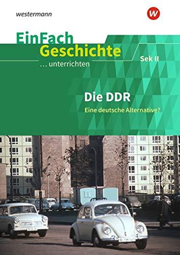 EinFach Geschichte ...unterrichten: DDR: Eine deutsche Alternative? Sekundarstufe II