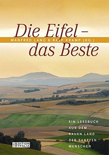 Die Eifel - Das Beste: Ein Lesebuch aus dem rauen Land der sanften Menschen (Edition Eyfalia)