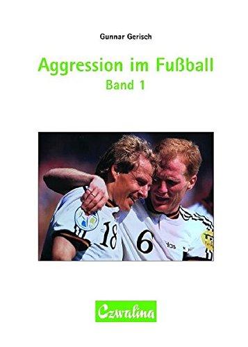 Aggression im Fussball Band 1: Gesellschaftliche Bedingungen, theoretische Grundlagen und Positionen in der Praxis (Sportwissenschaft und Sportpraxis)