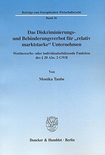 Das Diskriminierungs- und Behinderungsverbot für »relativ marktstarke« Unternehmen.: Wettbewerbs- oder individualschützende Funktion des § 20 Abs. 2 GWB. (Beiträge zum Europäischen Wirtschaftsrecht)