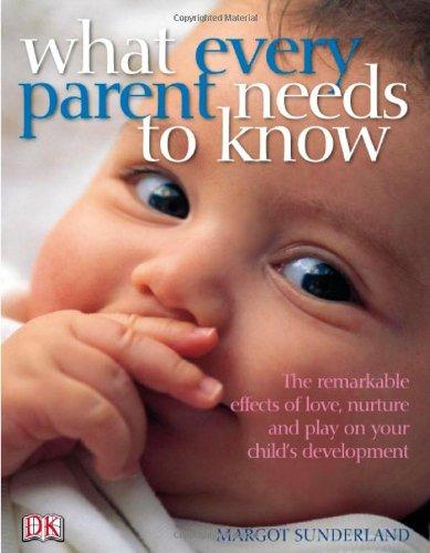 What Every Parent Needs to Know: The incredible effects of love, nurture and play on your child's development