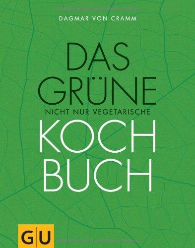 Das grüne nicht nur vegetarische Kochbuch: Rezepte für ein gutes Leben: regional, nachhaltig und für jede Jahreszeit (GU Themenkochbuch)