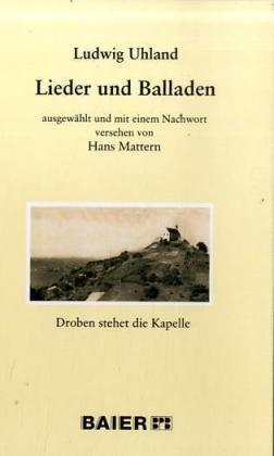 Ludwig Uhland: Lieder und Balladen: Droben stehet die Kapelle