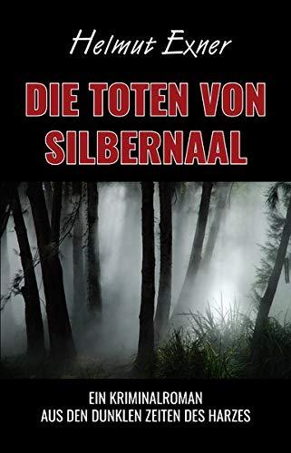 Die Toten von Silbernaal: Ein Kriminalroman aus den dunklen Zeiten des Harzes