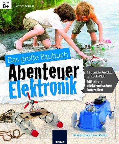 Abenteuer Elektronik: Elektronik Lernpaket. 18 geniale Projekte für coole Kids. Mit allen elektronischen Bauteilen