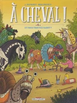 A cheval !. Vol. 4. Et vous trouvez sabot ?