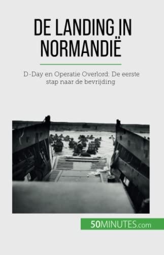 De landing in Normandië: D-Day en Operatie Overlord: De eerste stap naar de bevrijding