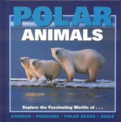 Polar Animals: Explore the Fascinating Worlds of Caribou, Penguins, Polar Bears, Seals: Exploring the Fascinating Worlds of Caribou, Penguins, Polar Bears and Seals (Our Wild World Series)