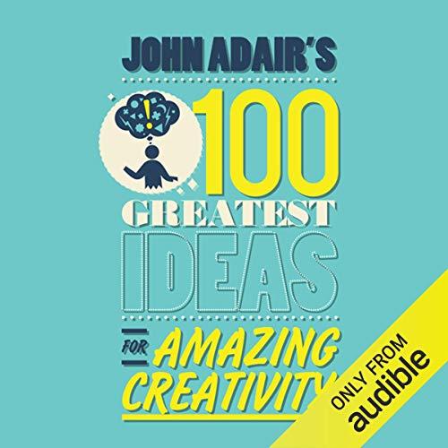 John Adair's 100 Greatest Ideas for Amazing Creativity