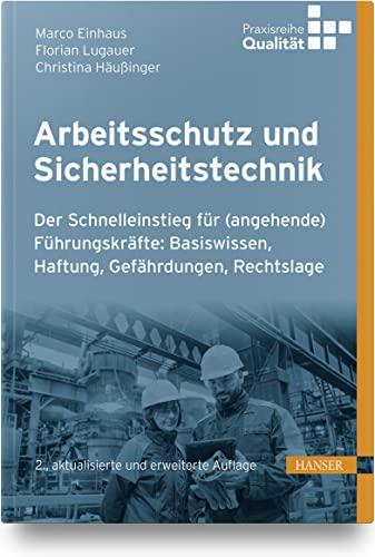 Arbeitsschutz und Sicherheitstechnik: Der Schnelleinstieg für (angehende) Führungskräfte: Basiswissen, Haftung, Gefährdungen, Rechtslage