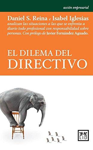 El dilema del directivo: Daniel S. Reina E Isabel Iglesias Analizan Las Situaciones a Las Que Se Enfrenta a Diario Todo Profesional Con Responsabilidad Sobre Personas. (Acción Empresarial)