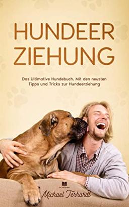 Hundeerziehung: Das Ultimative Hundebuch. Mit den neusten Tipps und Tricks zur Hundeerziehung