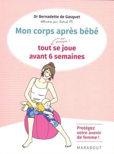 Mon corps après bébé : tout, ou presque, se joue avant 6 semaines : protégez votre avenir de femme !