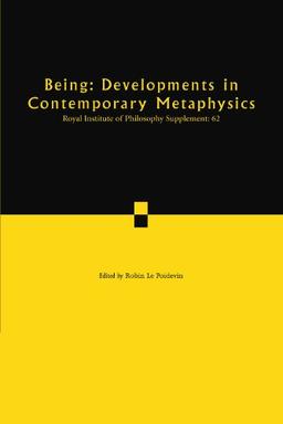 Being: Developments in Contemporary Metaphysics: Developments in Contemporary Metaphysics: Volume 62 (Royal Institute of Philosophy Supplements, Band 62)