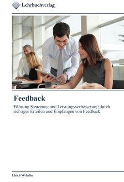 Feedback: Führung Steuerung und Leistungsverbesserung durch richtiges Erteilen und Empfangen von Feedback