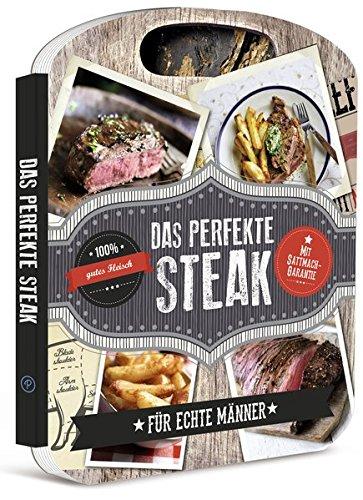 Das perfekte Steak: Für echte Männer - Mit Sattmach-Garantie