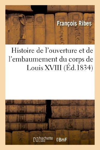 Histoire de l'ouverture et de l'embaumement du corps de Louis XVIII, fondateur de l'Académie : royale de médecine