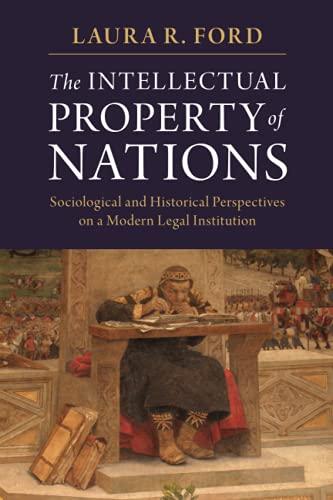 The Intellectual Property of Nations: Sociological and Historical Perspectives on a Modern Legal Institution