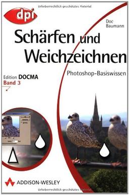 Photoshop-Basiswissen: Band 1-12. Edition DOCMA: Photoshop-Basiswissen: Schärfen und Weichzeichnen - Band 3: Edition DOCMA - Band 3: BD 3 (DPI Grafik)