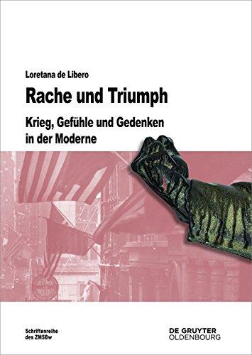 Rache und Triumph: Krieg, Gefühle und Gedenken in der Moderne (Beitrage Zur Militargeschichte, Band 73)