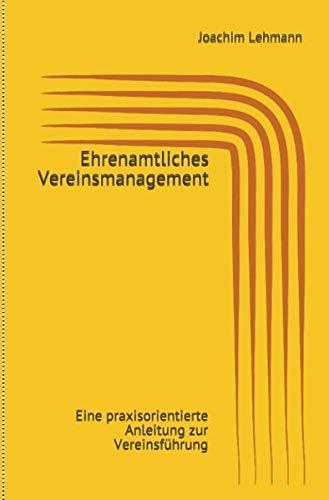 Ehrenamtliches Vereinsmanagement: Eine praxisorientierte Anleitung zur Vereinsführung