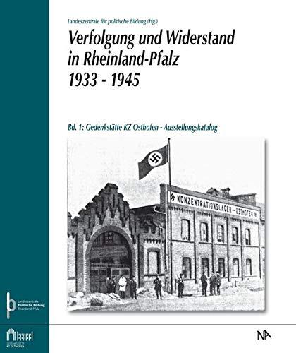 Verfolgung und Widerstand in Rheinland-Pfalz 1933–1945.: Bd. 1: Gedenkstätte KZ Osthofen (Verfolgung und Widerstand in Rheinland-Pfalz 1933-1045)