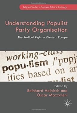 Understanding Populist Party Organisation: The Radical Right in Western Europe (Palgrave Studies in European Political Sociology)