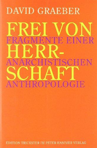 Frei von Herrschaft: Fragmente einer anarchistischen Anthropologie