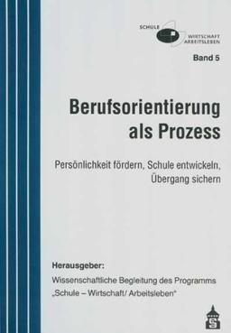 Berufsorientierung als Prozess: Persönlichkeit fördern, Schule entwickeln, Übergang sichern