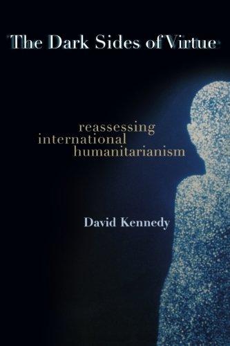 The Dark Sides of Virtue: Reassessing International Humanitarianism