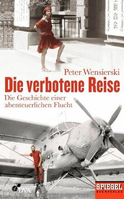 Die verbotene Reise: Die Geschichte einer abenteuerlichen Flucht - Ein SPIEGEL-Buch