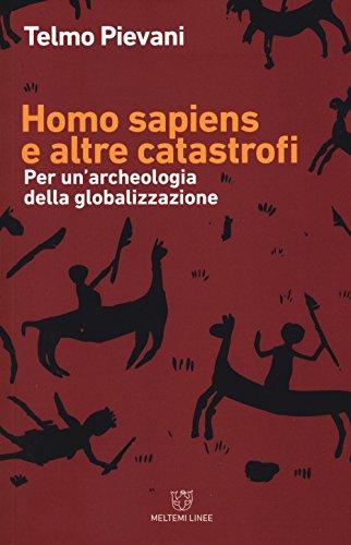 Homo Sapiens e altre catastrofi. Per una archeologia della globalizzazione